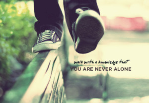 You are Never Alone - Alone Quotes