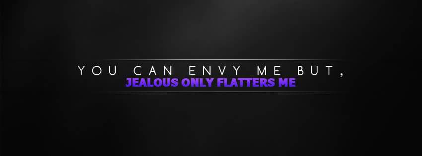 Jealous Only Flatters Me - Jealousy Quotes for Friends