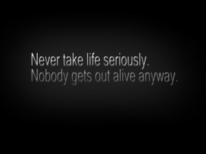 Never Take Life Seriously - Quotes About Life