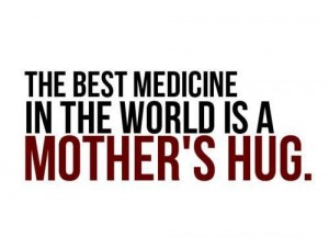 Hug, is the best medicine - Quotes About Mothers