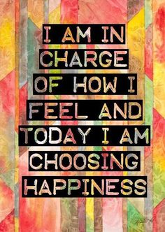I am in charge of how i feel and today i am choosing happiness - quotes for depression
