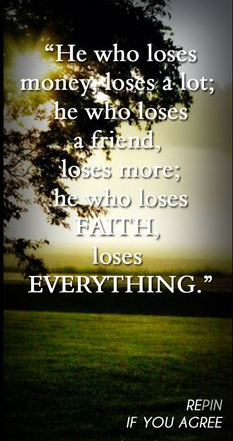 He who loses money loses a lot; he who loses a friend, loses more; he who loses faith, loses everything. spiritual inspirational quotes