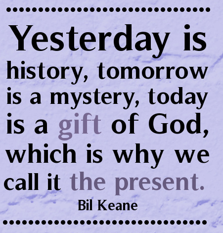  Yesterday Is history, tomorrow is a mystery, today is a gift of God spiritual inspirational quotes