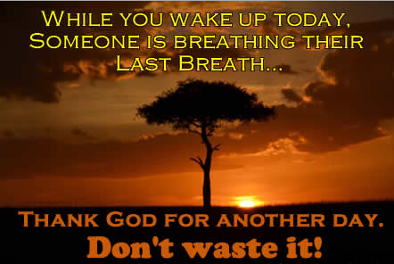 While you walk up today, someone is breathing their last breath spiritual inspirational quotes