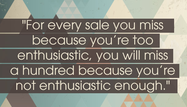 Because you're too enthusiastic... sale quotes