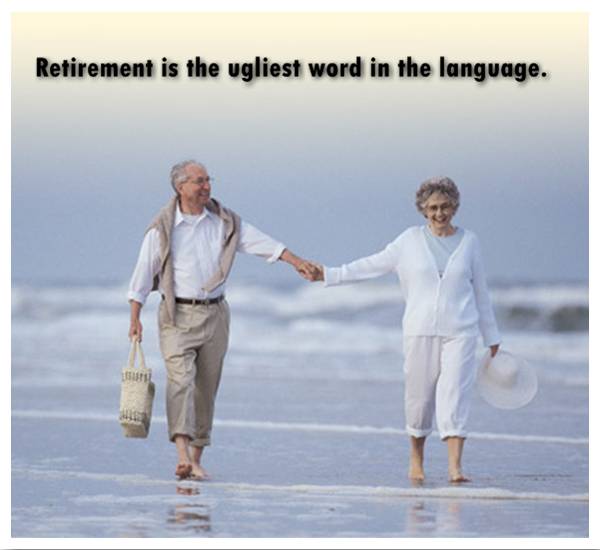 Retirement is the ugliest word retirement quote