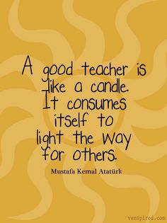 A good teacher is like a candleteacher inspirational quotes