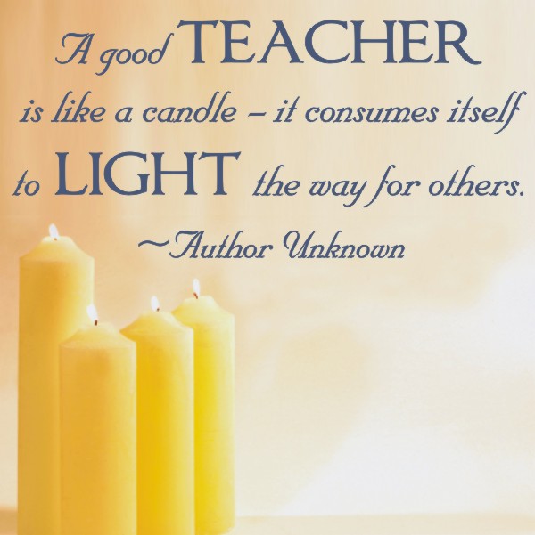  A good teacher is like Candles who consumes themselves to brighten the lives of others teacher inspirational quotes