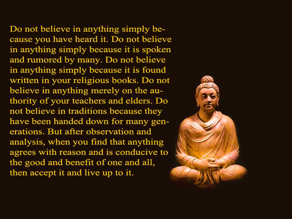 Do not believe in anything simply because you have heard it. buddhist inspirational quotes