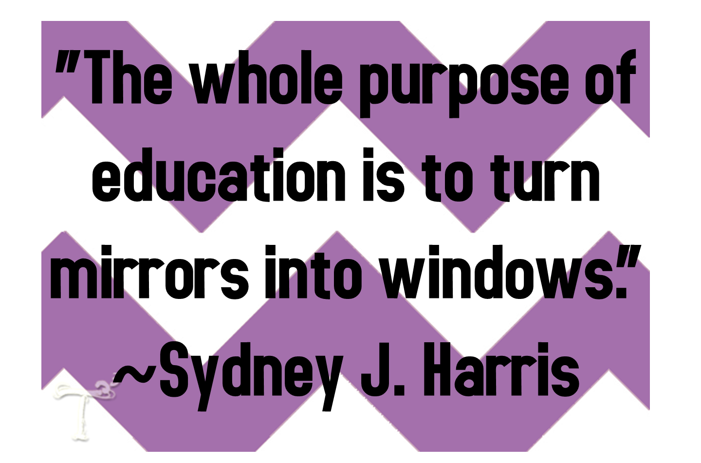 The whole purpose of education is to turn mirrors into windows teacher inspiring quotes