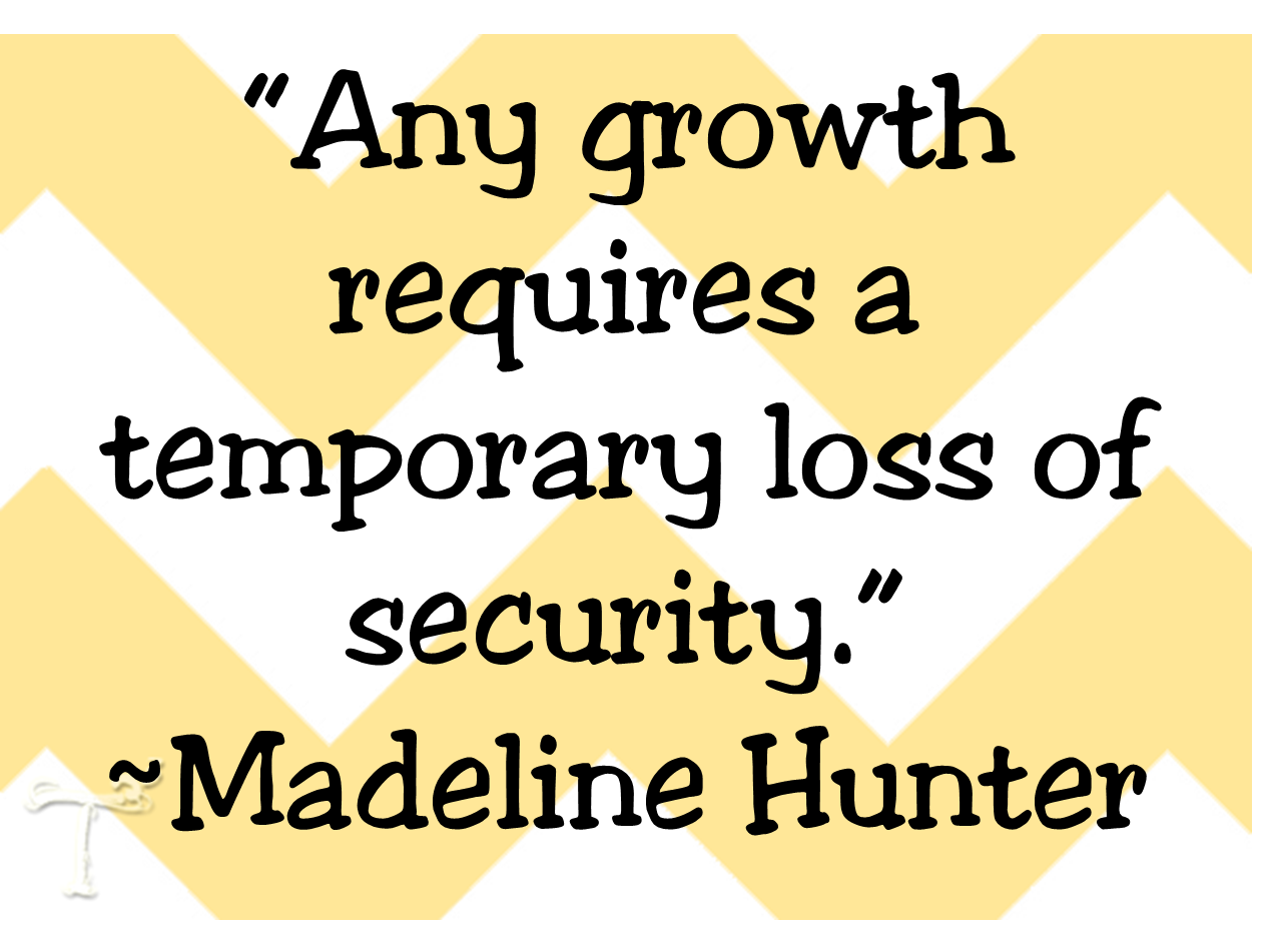 Any growth requires a temporary loss of security teacher inspirational quotes