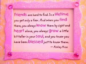 Friends are hard to find - Friendship quotes