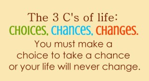 Choice, Chance and Change, 3 C's - Famous Quotes
