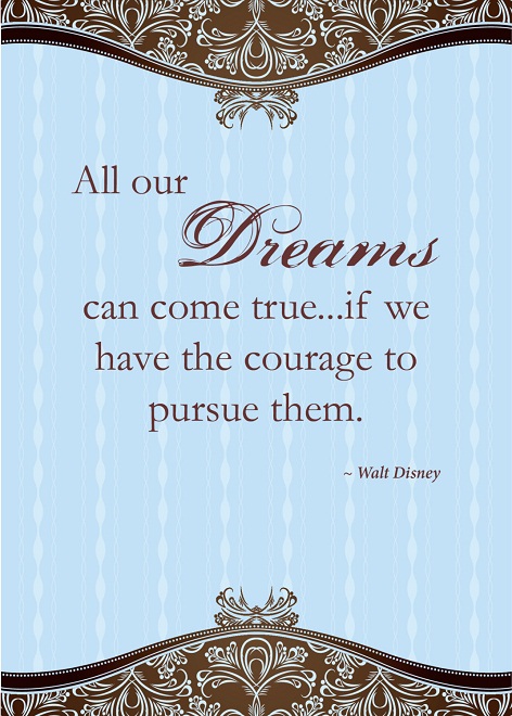 Courage to Pursue - Walt Disney Quotes