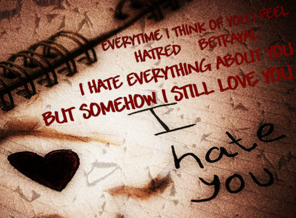I hate you, But I still love you - I Hate You Quotes