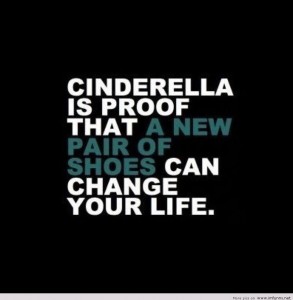 Cinderella, and a pair of shoes - Funny Quotes