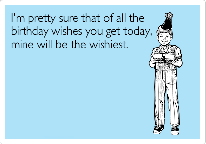 Wishiest funny birthday wish