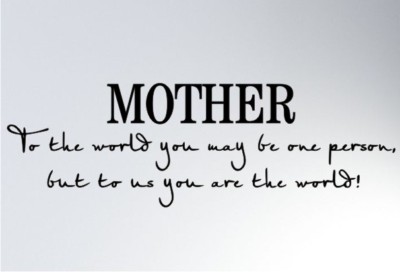 Our world around Mother - Quotes About Mothers