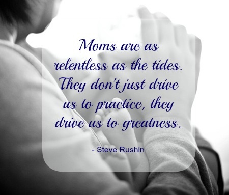 Mother as a driving force - Quotes About Mothers