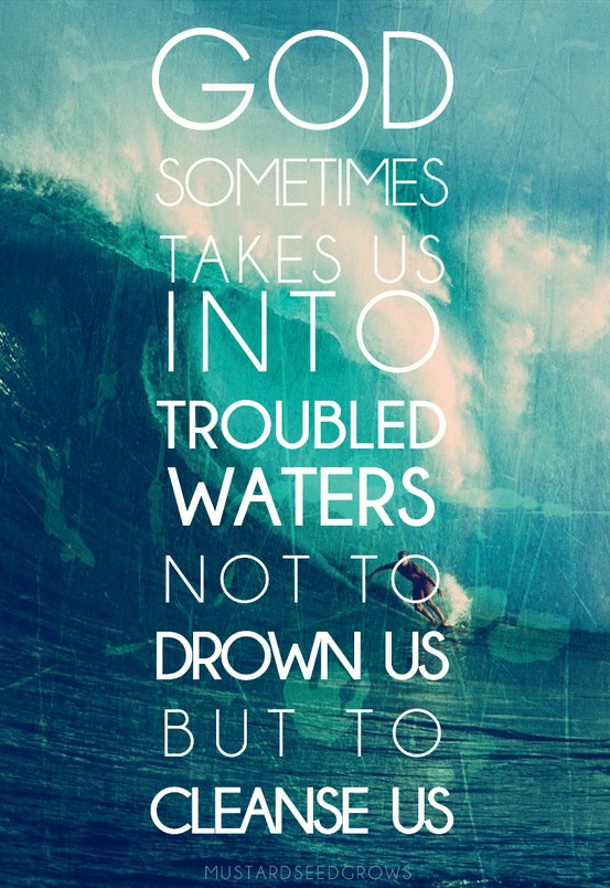 God sometimes takes us into troubled waters not to drown us but to cleanse us inspirational quotes for depression