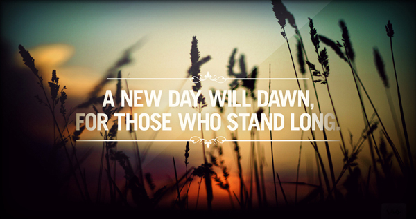 Anew day will dawn for those who stand long spiritual inspirational quotes