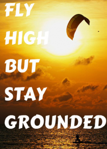 Fly High But Stay Grounded - Inspiration Quotes About Life Lessons