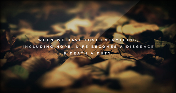 When we have lost everything, including hope life becomes a disgrace and death a duty spiritual inspirational quotes