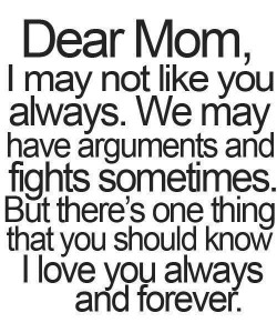 Dear mom, I may not like you always but.... Arguments mother and son quotes