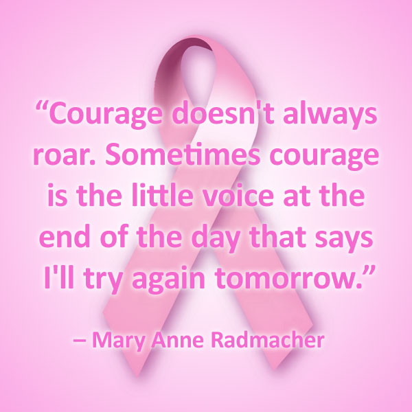 Courage does not always roar, sometimes it's the quiet voice at the end of the saying "I will try again tomorrow" cancer quotes