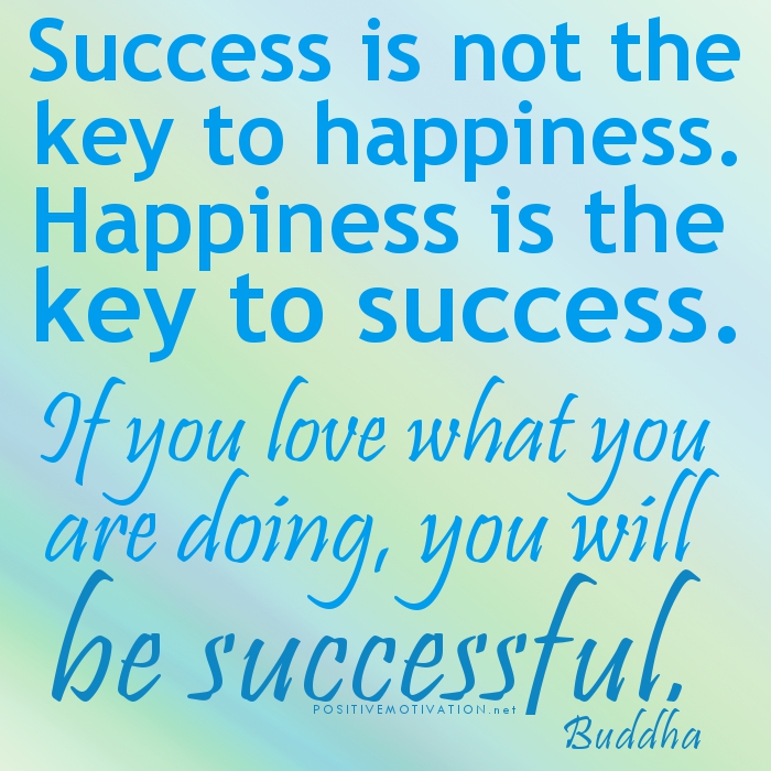 Success is not the key to happiness. Happiness is the key to success buddhist quotes