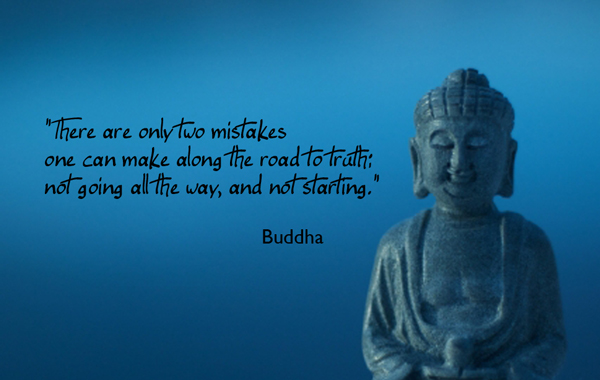 There are only two mistakes one can only make along the road to truth; not going all the way, and not starting. buddhist inspirational quotes