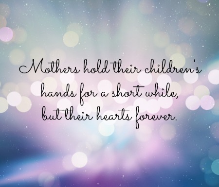 Mothers hold their children's hands for a little while but their heart forever mother and son quotes