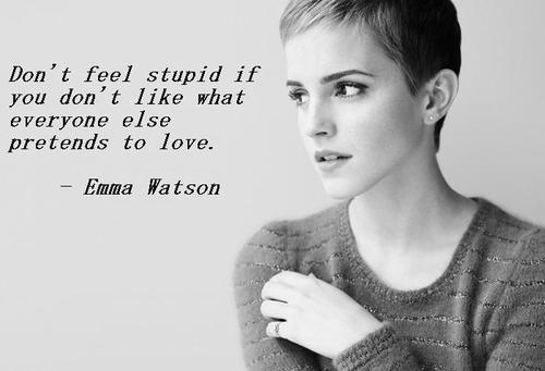 Don't Feel Stupid if you don't like what everyone else pretends to love inspiring quotes by famous people