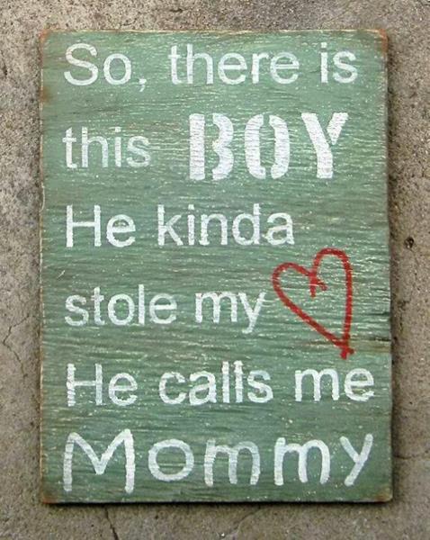 There is this boy who stole my heart calls me mommy son and mothers quotes