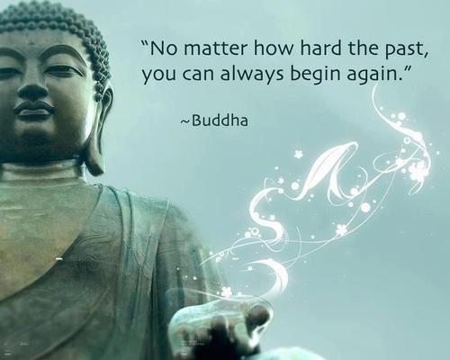 No matter how hard the past, you can always begin again buddhist quote