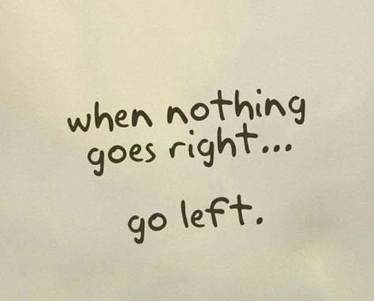 When Nothing Goes Right Go Left - Mind Blowing Daily Positive Quotes