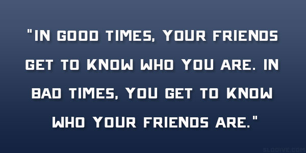 Good Times bad friendship quotes